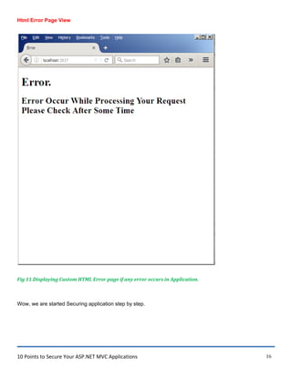 10 Points to Secure Your ASP.NET MVC Applications 16
Html Error Page View
Fig 11.Displaying Custom HTML Error page if any error occurs in Application.
Wow, we are started Securing application step by step.
 