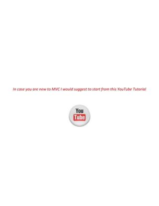 In case you are new to MVC I would suggest to start from this YouTube Tutorial
Click Here
 