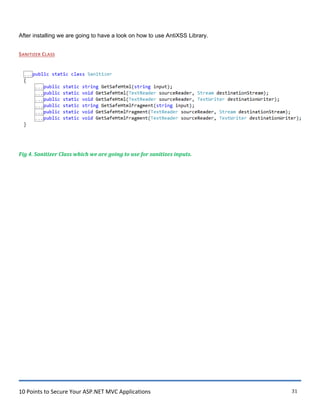 10 Points to Secure Your ASP.NET MVC Applications 31
After installing we are going to have a look on how to use AntiXSS Library.
SANITIZER CLASS
Fig 4. Sanitizer Class which we are going to use for sanitizes inputs.
 
