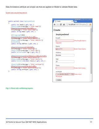 10 Points to Secure Your ASP.NET MVC Applications 63
Data Annotations attribute are simple rule that are applied on Model to validate Model data.
CLIENT SIDE VALIDATING INPUTS
Fig 1. Client side validating inputs.
 
