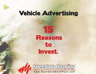 Vehicle Advertising


         15
     Reasons
       to
     Invest.


    www.SpeedproSaintPaul.com
 