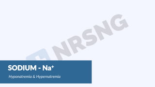 1www.nrsng.com© NRSNG, LLC. All rights reserved.
SODIUM - Na+
Hyponatremia & Hypernatremia
 
