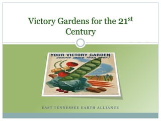 Victory Gardens for the 21st
         Century




   EAST TENNESSEE EARTH ALLIANCE
 