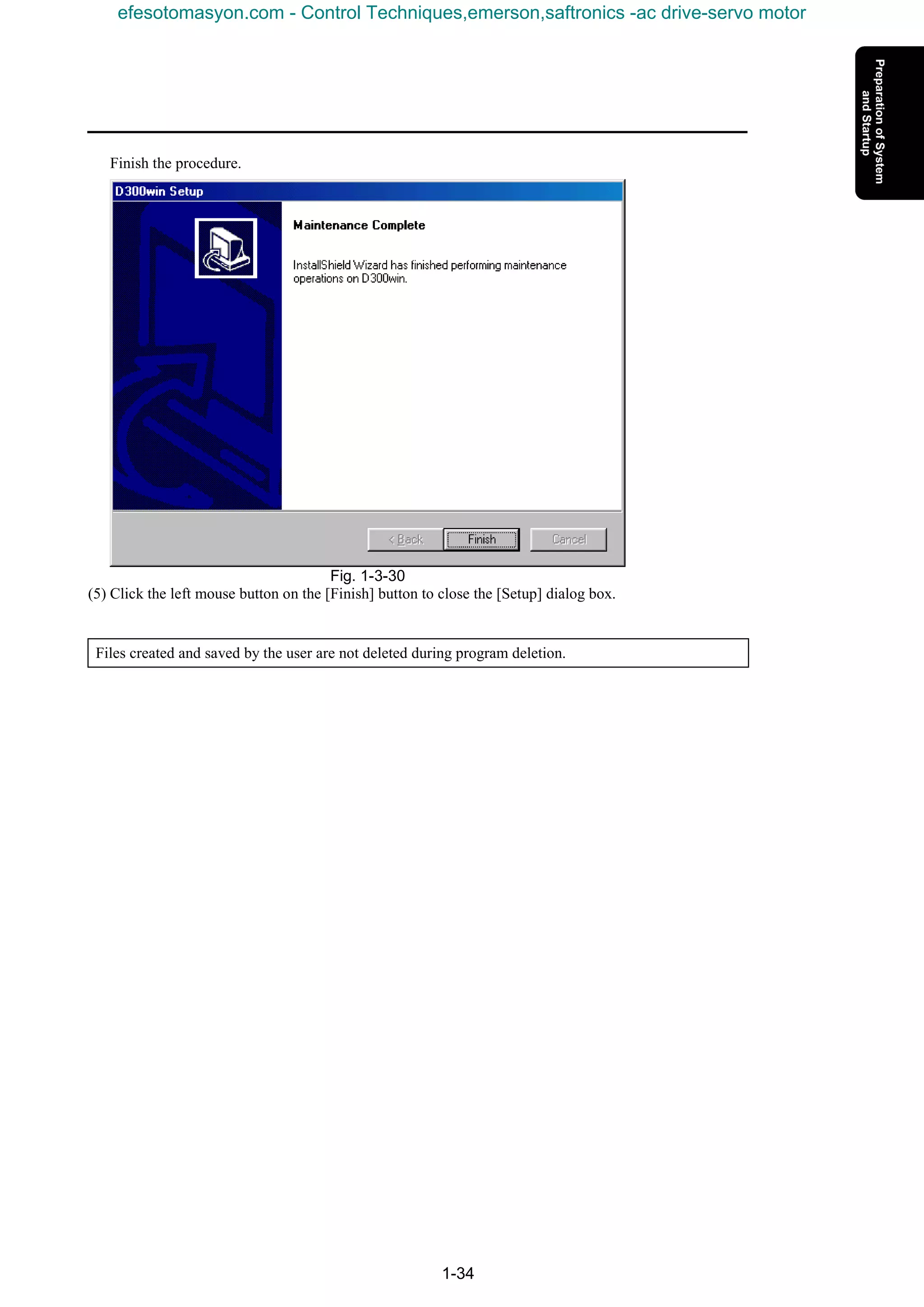 1-34
Finish the procedure.
Fig. 1-3-30
(5) Click the left mouse button on the [Finish] button to close the [Setup] dialog box.
Files created and saved by the user are not deleted during program deletion.
efesotomasyon.com - Control Techniques,emerson,saftronics -ac drive-servo motor
 