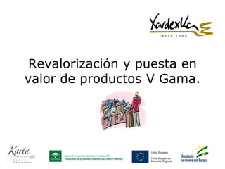 Revalorización y puesta en 
valor de productos V Gama. 
 