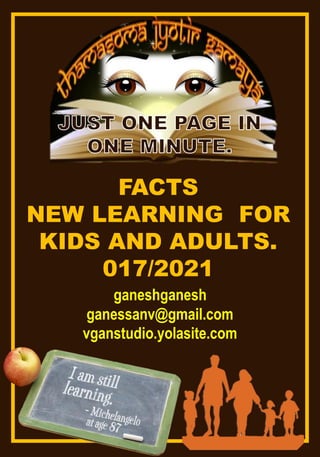 FACTS
NEW LEARNING FOR
KIDS AND ADULTS.
017/2021
ganeshganesh
ganessanv@gmail.com
vganstudio.yolasite.com
 