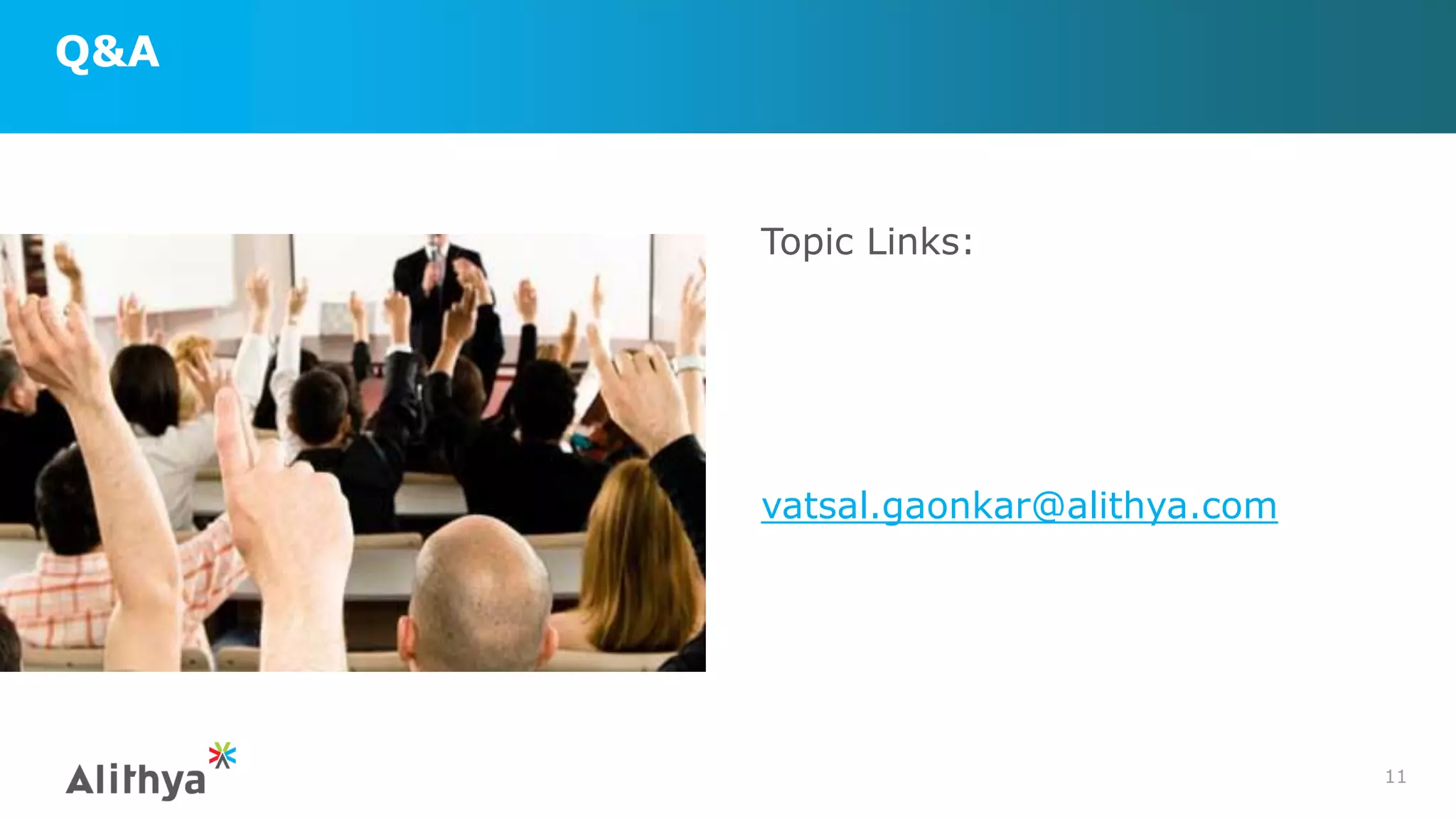 Q&A
11
Topic Links:
vatsal.gaonkar@alithya.com
 
