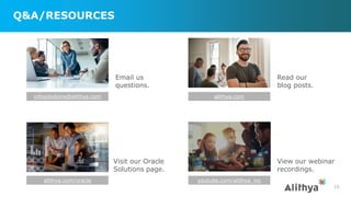 Q&A/RESOURCES
10
infosolutions@alithya.com alithya.com
alithya.com/oracle youtube.com/alithya_inc
Email us
questions.
Read our
blog posts.
Visit our Oracle
Solutions page.
View our webinar
recordings.
 