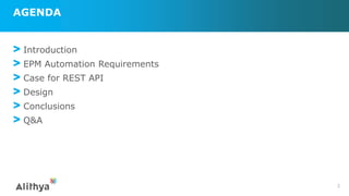 AGENDA
> Introduction
> EPM Automation Requirements
> Case for REST API
> Design
> Conclusions
> Q&A
2
 