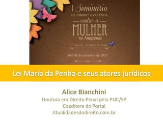 Alice Bianchini
Doutora em Direito Penal pela PUC/SP
Coeditora do Portal
Atualidadesdodireito.com.br
 