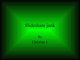 Slideshare junk By Christian J. 