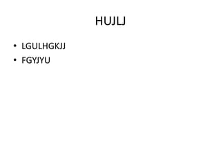 HUJLJ
• LGULHGKJJ
• FGYJYU
 