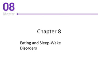Chapter 8
Eating and Sleep-Wake
Disorders
 