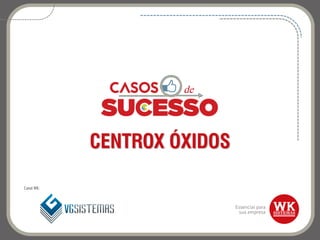 CENTROX ÓXIDOS
Canal WK:
 