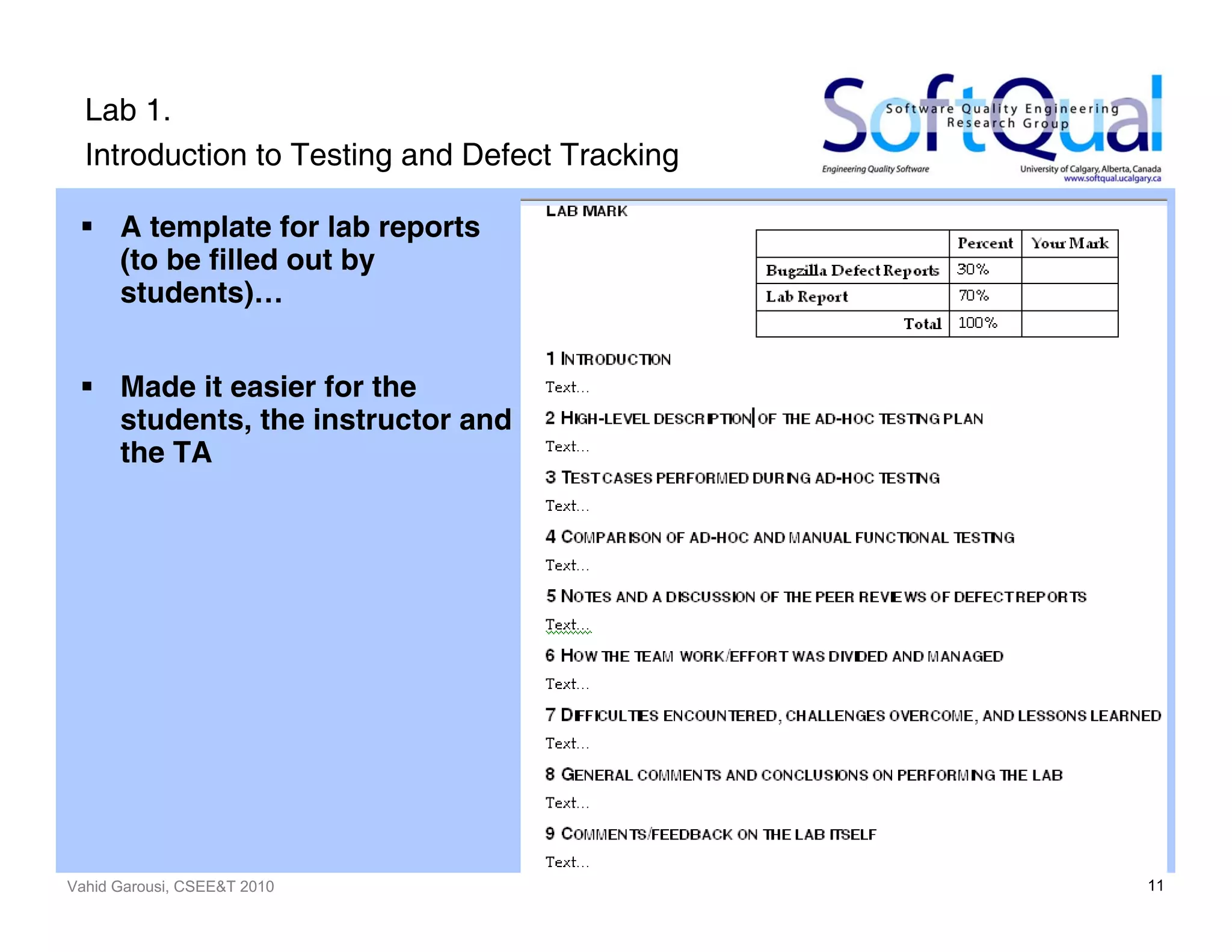 Vahid Garousi, CSEE&T 2010 11
Lab 1.
Introduction to Testing and Defect Tracking
A template for lab reports
(to be filled out by
students)…
Made it easier for the
students, the instructor and
the TA
 