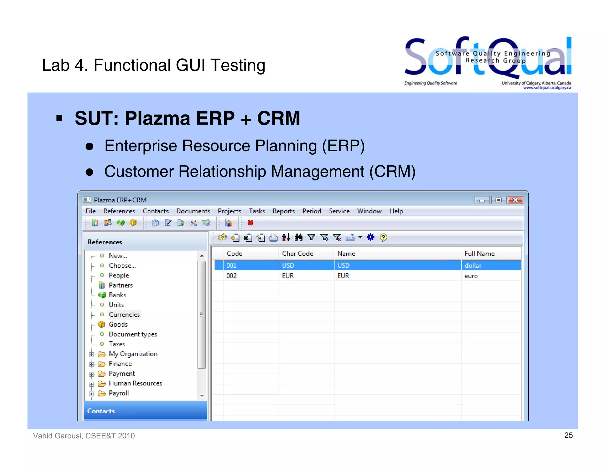 Vahid Garousi, CSEE&T 2010 25
Lab 4. Functional GUI Testing
SUT: Plazma ERP + CRM
Enterprise Resource Planning (ERP)
Customer Relationship Management (CRM)
 