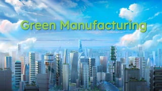 Green Manufacturing
 