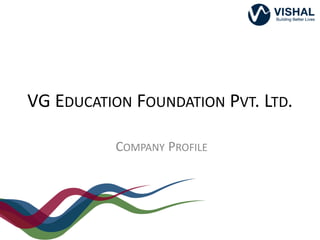 VG EDUCATION FOUNDATION PVT. LTD.
COMPANY PROFILE
 