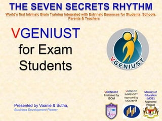 Presented by VGENIUST,
Business Development Partner
VGENIUST
for Exam
Students
Ministry of
Education
(MOE)
Approved
Project
VGENIUST
IMMENSITY
Approved by
MOE/KPM
VGENIUST
Endorsed by
ISOM
 