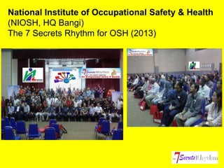 National Institute of Occupational Safety & Health
(NIOSH, HQ Bangi)
The 7 Secrets Rhythm for OSH (2013)
 