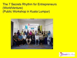 The 7 Secrets Rhythm for Entrepreneurs
(WorldVenture)
(Public Workshop in Kuala Lumpur)
 
