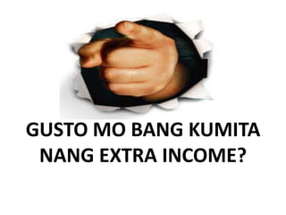GUSTO MO BANG KUMITA
 NANG EXTRA INCOME?
 