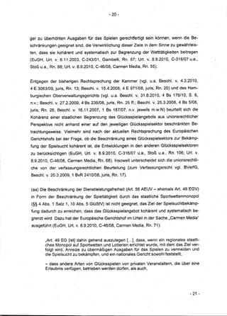 - 20-




ger zu überhöhten Ausgaben für das Spielen gerechtfertigt sein können, wenn die Be-
schränkungen geeignet sind, die Verwirklichung dieser Ziele in dem Sinne zu gewährleis-
ten, dass sie kohärent und systematisch zur Begrenzung der Wetttätigkeiten beitragen
 (EuGH, Urt. v. 6.11.2003, C-243/01, Gambelli, Rn. 67; Urt. v. 8.9.2010,C-316/07       u.a.,
 Stoß u.a., Rn. 88; Urt. v. 8.9.2010, C-46/08, Carmen Media, Rn. 55).


 Entgegen der bisherigen Rechtsprechung der Kammer (vgL u.a. BeschL v. 4.3.2010,
 4 E 3063/09, juris, Rn. 13; BesehL v; 15A2008, 4 E 971108,juris, Rn. 20) und des Ham-
. burgischen Oberverwaltungsgerichts (vgL u.a. Beschl. v. 31.8.2010, 4 Bs 176/10, S. 6,
 n.v.; Beschl. v. 27.2.2009,4 Bs 235/08, juris; Rn. 25 ff.; BesehL ·v. 25.3.2008, 4 Bs 5/08,
 juris, Rn. 26, Beschl. v. 16.11.2007, 1 Bs 187/07, n.v. jeweils m.w.N) beurteilt sich die
 Kohärenz einer staatlichen Begrenzung des GlÜcksspielangebots aus unionsrechtlicher
 Perspektive nicht arihand einer auf den jeweiligen Glücksspielsektor beschränkten Be-
 trachtungsweise. Vielmehr sind nach der. aktuellen Rechtsprechung des Europäischen
 Gerichtshofs bei der Frage, ob die Beschränkung eines GlCIcksspielsektorszur Bekämp-
 fung der Spielsucht kohärent ist, die Entwicklungen in den anderen GiOcksspielsektoren
 zu. berücksichtigen (EuGH, Urt. v. 8.9.2010,. C-316/07 u.a" Stoß u.a., Rn. 106; Urt. v.
 8.9.2010, C-46/08, Carmen Media, Rn. 68). Insoweit unterscheidet sich die unionsrechtli-
 che von der verfassungsrechtlichenBeurteilung         (zum Verfass'ungsrecht vgl. BVerfG,
 Besch!. v. 20.3.2009, 1 BvR2410108, juris, Rn. 17).


 (aa) Die Beschränkung der Dienstleistungsfreiheit (Art. 56 AEUV - ehemals Art. 49 EGV)
 in Form der Beschränkung der Spieltätigkeit durch das staatliche Sportwettenmonopol
 (§§ 4 Abs. 1 Satz 1·,10 Abs. 5 GlüStV)istnicht    geeignet, das Ziel der Spielsuchtbekämp-
 fung dadurch zu erreichen, dass das GlÜcksspielangebot kohärent und systematisch be-
 grenzt wird. Dazu hat der Europäische Gerichtshof im Urteil in der Sache IICarmen Media"
 ausgeführt (EuGH, Urt. v.8.9.201 0, C-46/08, Carmen Media, Rn. 71):


        "Art. 49 EG [ist] dahingehend auszulegen [... ],dass, wenn ein regionales staatli-
        ches Monopol auf Sportwetten und Lotterien errichtet wurde, mit dem das Ziel ver-
        folgt wird, Anreize zu übermäßigen Ausgaben für das Spielen zu vermeiden und
        die Spielsucht zu bekämpfen, und ein nationales Gericht sowohl feststellt,

         - dass andere Arten von Glücksspielen von privaten Veranstaltern, die über eine
         Erlaubnis verfÜgen, betrieben werden dürfen,als auch,           .




                                                                                        - 21 -
 