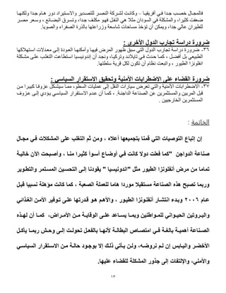 53
‫فال‬‫وا‬‫و‬‫أفريقي‬ ‫ود‬‫و‬‫ف‬ ‫ودا‬‫و‬‫ج‬ ‫وب‬‫و‬‫صص‬ ‫وا‬‫و‬‫مج‬–‫ل‬ ‫وت‬‫و‬‫وكان‬‫ودا‬‫و‬‫ج‬ ‫وا‬‫و‬‫ه‬ ‫دور‬ ‫وتيراد‬‫و‬‫واالس‬ ‫ودير‬‫و‬‫تص‬ ‫ل‬ ‫ور‬‫و‬‫الاص‬ ‫وركة‬‫و‬‫ش‬‫وا‬‫و‬‫ولكاي‬
،‫كثيرا‬ ‫ضرفت‬‫و‬‫السفدا‬ ‫فد‬ ‫ة‬ ‫المشك‬‫مثال‬‫هد‬‫الاقول‬‫جودا‬ ‫وا‬ ‫مك‬ ‫فيوف‬‫مصور‬ ‫وسورر‬ ، ‫البضوائع‬ ‫وتسوره‬ ،
‫ج‬ ‫عالد‬ ‫يرا‬ ‫ل‬‫دا‬.‫والصفيا‬ ‫الصفراء‬ ‫بالهرة‬ ‫وزراعتيا‬ ‫ااسرة‬ ‫مساحات‬ ‫صه‬ ‫ت‬ ‫أ‬ ‫ويمكن‬ ،
‫األخر‬ ‫الدول‬ ‫تجارب‬ ‫دراسة‬ ‫ضرورة‬‫ل‬:
36-‫الروفدة‬ ‫وأمكايوا‬ ‫فييوا‬ ‫المر‬ ‫ظيفر‬ ‫سب‬ ‫التد‬ ‫الدو‬ ‫تجارب‬ ‫دراسة‬ ‫ضرورة‬‫إلو‬‫ى‬‫اسوتيالكيا‬ ‫مرودالت‬
‫بيرد‬ ‫ال‬‫أفضول‬ ‫بل‬،‫وتركيوا‬ ‫تايالنود‬ ‫فود‬ ‫حود‬ ‫كموا‬‫أ‬ ‫ونجود‬ ،‫إندونيسويا‬‫اعت‬ ‫اسوت‬‫ة‬ ‫مشوك‬ ‫وى‬ ‫ع‬ ‫وب‬ ‫التغ‬
، ‫يفر‬ ‫ال‬ ‫فنزا‬ ‫انف‬‫واتبرت‬‫نتا‬‫تيا‬ ‫س‬ ‫قرية‬ ‫لكل‬ ‫تكف‬ ‫أ‬.
‫ضرورة‬: ‫السياسي‬ ‫االستقرار‬ ‫وتحقيق‬ ‫األمنية‬ ‫االضطرابات‬ ‫على‬ ‫القضاء‬
37-‫رابات‬ ‫االض‬‫األماية‬‫سيار‬ ‫ترر‬ ‫والتد‬‫ات‬‫الاقل‬‫إلى‬‫ف‬ ‫الس‬ ‫يات‬ ‫عم‬،‫مون‬ ‫كبيورا‬ ‫عزوفوا‬ ‫سيشوكل‬ ‫مموا‬
‫و‬ ‫المربين‬ ‫قبل‬‫الصا‬ ‫عن‬ ‫المستثمرين‬‫الداجاوة‬ ‫اعة‬.‫عوزو‬ ‫إلوى‬ ‫د‬ ‫يو‬ ‫السياسود‬ ‫االسوتقرار‬ ‫عود‬ ‫أ‬ ‫كموا‬ ،
. ‫الصارجيين‬ ‫المستثمرين‬
‫تمة‬ ‫الخ‬:
‫إن‬‫إتباع‬‫أعالد‬ ‫بتجميعها‬ ‫قمنا‬ ‫التي‬ ‫التوصيات‬،‫ال‬ ‫على‬ ‫التغلب‬ ‫ثم‬ ‫ومن‬‫مجلال‬ ‫فلي‬ ‫مشكالت‬
" ‫الدواجن‬ ‫صناعة‬‫فلي‬ ‫كانت‬ ‫دوال‬ ‫فعلت‬ ‫كما‬‫أوضلاع‬‫خاليل‬ ‫اآلن‬ ‫وأصلبحت‬ ، ‫منلا‬ ‫كثيلرا‬ ‫أسلوأ‬‫ة‬
‫مثل‬ ‫الطيور‬ ‫أنفلونزا‬ ‫مرض‬ ‫من‬ ‫تماما‬"‫والتطلوير‬ ‫المسلتمر‬ ‫التحسلين‬ ‫إللى‬ ‫يقودنا‬ " ‫اندونيسيا‬
‫قبلل‬ ‫نسبيا‬ ‫مؤهلة‬ ‫كانت‬ ‫كما‬ ، ‫الصعبة‬ ‫للعملة‬ ‫هاما‬ ‫موردا‬ ‫مستقبال‬ ‫الصناعة‬ ‫هحد‬ ‫تصبح‬ ‫وربما‬
‫لام‬‫ل‬‫ع‬4116‫لور‬‫ل‬‫الطي‬ ‫لونزا‬‫ل‬‫أنفل‬ ‫لار‬‫ل‬‫انتش‬ ‫لدء‬‫ل‬‫وب‬،‫و‬‫لى‬‫ل‬‫عل‬ ‫لدرتها‬‫ل‬‫ق‬ ‫لو‬‫ل‬‫ه‬ ‫لم‬‫ل‬‫األه‬‫لحائي‬‫ل‬‫الغ‬ ‫لن‬‫ل‬‫األم‬ ‫لوفير‬‫ل‬‫ت‬
‫لروتين‬‫ل‬‫والب‬،‫لراض‬‫ل‬‫األم‬ ‫مللن‬ ‫لة‬‫ل‬‫الوقاي‬ ‫لى‬‫ل‬‫عل‬ ‫لاعد‬‫ل‬‫يس‬ ‫لا‬‫ل‬‫وبم‬ ‫لواطنين‬‫ل‬‫للم‬ ‫الحيللواني‬‫لحد‬‫ل‬‫له‬ ‫أن‬ ‫كمللا‬
‫لي‬‫ل‬‫ف‬ ‫لة‬‫ل‬‫بالغ‬ ‫لة‬‫ل‬‫أهمي‬ ‫لناعة‬‫ل‬‫الص‬‫لة‬‫ل‬‫البطال‬ ‫لاص‬‫ل‬‫امتص‬‫لل‬‫ل‬‫يأك‬ ‫لا‬‫ل‬‫ربم‬ ‫لل‬‫ل‬‫وح‬ ‫لى‬‫ل‬‫إل‬ ‫لت‬‫ل‬‫تحول‬ ‫لل‬‫ل‬‫بالفع‬ ‫لا‬‫ل‬‫ألنه‬
‫له‬‫ل‬‫نروض‬ ‫لم‬‫ل‬‫ل‬ ‫إن‬ ‫لابس‬‫ل‬‫والي‬ ‫لر‬‫ل‬‫األخض‬،‫لي‬‫ل‬‫السياس‬ ‫لتقرار‬‫ل‬‫االس‬ ‫لن‬‫ل‬‫م‬ ‫لة‬‫ل‬‫حال‬ ‫لود‬‫ل‬‫بوج‬ ‫إال‬ ‫لا‬‫ل‬‫حل‬ ‫لأتي‬‫ل‬‫ي‬ ‫لن‬‫ل‬‫ول‬
‫المشكلة‬ ‫جحور‬ ‫إلى‬ ‫واإللتفات‬ ،‫واألمني‬.‫عليها‬ ‫للقضاء‬
 