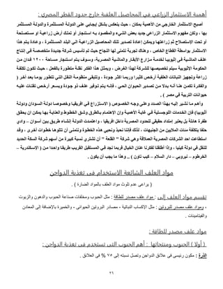 26
‫أهم‬‫ي‬: ‫المصري‬ ‫القطر‬ ‫حدود‬ ‫رج‬ ‫خ‬ ‫العلفية‬ ‫صيل‬ ‫المح‬ ‫في‬ ‫ي‬ ‫الزرا‬ ‫ر‬ ‫الاسقثم‬ ‫ة‬
‫المساتثمر‬ ‫والدولاة‬ ‫المساتثمر‬ ‫الدولاة‬ ‫علاى‬ ‫إيجاابي‬ ‫بشكل‬ ‫ينعك‬ ‫بين‬ ، ‫بمكان‬ ‫األهمية‬ ‫من‬ ‫الخارجي‬ ‫االستثمار‬ ‫أصبح‬
‫الزرا‬ ‫االستثمار‬ ‫مفهوم‬ ‫ولكن‬ ، ‫بها‬‫مستوالحة‬ ‫او‬ ‫زراعياة‬ ‫أرض‬ ‫تملاك‬ ‫أو‬ ‫اساتئجار‬ ‫باه‬ ‫والمقوود‬ ‫الشيء‬ ‫بعس‬ ‫جديد‬ ‫عي‬
‫الزراعياة‬ ‫المحاصايل‬ ‫تلاك‬ ‫توادير‬ ‫إعااد‬ ‫ويمكان‬ ‫زراعتهاا‬ ‫ثم‬ ‫م‬ ‫اإلستو‬ ‫تحت‬ ‫أو‬‫الاي‬‫هاذا‬ ‫ياتم‬ ‫وعااد‬ ، ‫المساتثمر‬ ‫البلاد‬
‫جدياد‬ ‫شركة‬ ‫تأسي‬ ‫تم‬ ‫بين‬ ‫النجام‬ ‫لها‬ ‫نتمنى‬ ‫تجربة‬ ‫وهناع‬ ، ‫الخاص‬ ‫القطاع‬ ‫بواسطة‬ ‫االستثمار‬‫إنتااج‬ ‫فاى‬ ‫متخوواة‬
‫اابة‬‫ا‬‫مس‬ ‫اتئجار‬‫ا‬‫اس‬ ‫اتم‬‫ا‬‫ي‬ ‫اوض‬‫ا‬‫وس‬ ،‫ارية‬‫ا‬‫المو‬ ‫اية‬‫ا‬‫والماش‬ ‫اار‬‫ا‬‫األبق‬ ‫ازارع‬‫ا‬‫م‬ ‫اة‬‫ا‬‫لخدم‬ ‫اا‬‫ا‬‫إثيوبي‬ ‫اى‬‫ا‬‫ف‬ ‫اية‬‫ا‬‫الماش‬ ‫ا‬‫ا‬‫عل‬0099‫ان‬‫ا‬‫م‬ ‫ادان‬‫ا‬‫ف‬
‫تكلفاة‬ ‫تكاون‬ ‫بيان‬ ، ‫بالفعال‬ ‫متطاور‬ ‫نقلاة‬ ‫الفكار‬ ‫هاذا‬ ‫ويمثال‬ ، ‫الغارض‬ ‫لهاذا‬ ‫للشاركة‬ ‫تخويواها‬ ‫سيتم‬ ‫اإلثيوبية‬ ‫الحكومة‬
‫كثيار‬ ‫أرصاص‬ ‫العلفية‬ ‫النباتات‬ ‫وتجهيز‬ ‫زراعة‬‫ل‬ ‫أصار‬ ‫بعاد‬ ‫يوماا‬ ‫تتطاور‬ ‫التاي‬ ‫النقال‬ ‫منظوماة‬ ‫وتتبقاى‬ ، ‫جاود‬ ‫اكثار‬ ‫وربماا‬ ‫ا‬
‫اه‬‫ا‬‫علي‬ ‫اات‬‫ا‬‫تقت‬ ‫اص‬‫ا‬‫أرص‬ ‫اعر‬‫ا‬‫وبس‬ ‫اود‬‫ا‬‫ج‬ ‫بو‬ ‫ا‬‫ا‬‫عل‬ ‫اوفير‬‫ا‬‫ت‬ ‫اتم‬‫ا‬‫ي‬ ‫اه‬‫ا‬‫فتن‬ ، ‫اي‬‫ا‬‫الح‬ ‫اوان‬‫ا‬‫الحي‬ ‫ادير‬‫ا‬‫تو‬ ‫ان‬‫ا‬‫م‬ ‫ادال‬‫ا‬‫ب‬ ‫اه‬‫ا‬‫أن‬ ‫اا‬‫ا‬‫هن‬ ‫ان‬‫ا‬‫تكم‬ ‫ار‬‫ا‬‫والفك‬
. ‫ل‬ ‫مور‬ ‫في‬ ‫التربية‬ ‫بيوانات‬
‫ا‬ ‫اي‬‫ا‬‫ف‬ ‫اتزراع‬‫ا‬‫االس‬ ‫ل‬ ‫اوص‬‫ا‬‫الخو‬ ‫اه‬‫ا‬‫وج‬ ‫اى‬‫ا‬‫وعل‬ ‫ادد‬‫ا‬‫الو‬ ‫اذا‬‫ا‬‫به‬ ‫اه‬‫ا‬‫إلي‬ ‫اير‬‫ا‬‫نش‬ ‫اا‬‫ا‬‫م‬ ‫ام‬‫ا‬‫وأه‬‫وص‬ ‫اا‬‫ا‬‫فريقي‬‫اة‬‫ا‬‫ودول‬ ‫اودان‬‫ا‬‫الس‬ ‫اة‬‫ا‬‫دول‬ ‫اا‬‫ا‬‫ووص‬
‫أثيوبيا‬‫يحقاق‬ ‫ان‬ ‫يمكان‬ ‫بهاا‬ ‫والعناياة‬ ‫الخطاوط‬ ‫وشاق‬ ‫باالطرأ‬ ‫اإلهتماام‬ ‫وإن‬ ‫األهمياة‬ ‫غاياة‬ ‫فاي‬ ‫اللوجساتية‬ ‫الخادمات‬ ‫فتن‬ ‫ل‬
‫أساوان‬ ‫باين‬ ‫طرياق‬ ‫إنشااء‬ ‫الدولاة‬ ‫واعتمادت‬ ، ‫افريقيا‬ ‫داصل‬ ‫المورية‬ ‫للحدود‬ ‫بقيقي‬ ‫إمتداد‬ ‫يعتبر‬ ‫بل‬ ‫هائلة‬ ‫طفر‬–‫وادي‬
‫م‬ ‫بتكلفة‬ ‫بلفا‬‫وقاد‬ ، ‫أصارى‬ ‫صطاوات‬ ‫تتلوهاا‬ ‫أن‬ ‫ونتمناى‬ ‫الخطاو‬ ‫هاذه‬ ‫ونحيي‬ ‫نحبذ‬ ‫فتننا‬ ‫لذلك‬ ، ‫الجنيهات‬ ‫من‬ ‫يين‬ ‫الم‬ ‫ئات‬
‫الحديد‬ ‫السكة‬ ‫شركة‬ ‫أسهم‬ ‫من‬ ‫كبير‬ ‫نسبة‬ ‫تشتري‬ ‫أن‬ " ‫القلعة‬ " ‫شركة‬ ‫وهي‬ ‫قة‬ ‫العم‬ ‫المورية‬ ‫الشركات‬ ‫ابد‬ ‫استطاعت‬
‫أطلقنا‬ ‫وإبا‬ ، ‫كينيا‬ ‫دولة‬ ‫في‬ ‫للنقل‬‫لفكرنا‬‫فربما‬ ‫الخيال‬ ‫عنان‬‫ل‬ ‫مان‬ ‫وابادا‬ ‫طريقاا‬ ‫القرياب‬ ‫المساتقبل‬ ‫فاي‬ ‫نجد‬‫اإلساكندرية‬–
‫الخرطوم‬–‫نيروبي‬–‫م‬ ‫الس‬ ‫دار‬–. ‫يكون‬ ‫أن‬ ‫يجب‬ ‫ما‬ ‫وهذا‬ .. ‫ل‬ ‫تاون‬ ‫كيب‬
‫الدواجن‬ ‫تغذمة‬ ‫فى‬ ‫الاسقخدام‬ ‫ئعة‬ ‫الش‬ ‫العل‬ ‫مباد‬
. ) ‫الضارة‬ ‫بالمواد‬ ‫العلف‬ ‫مواد‬ ‫تلوث‬ ‫عدم‬ ‫يراعى‬ (
‫إلى‬ ‫العل‬ ‫مباد‬ ‫تقسم‬:‫للطاقة‬ ‫مصدر‬ ‫علف‬ ‫مواد‬:‫والزيوت‬ ‫والدهون‬ ‫الحبوب‬ ‫صناعة‬ ‫ومخلفات‬ ‫الحبوب‬ ‫مثل‬
،‫للبروتين‬ ‫مصدر‬ ‫علف‬ ‫ومواد‬:‫النباتية‬ ‫اإلكساب‬ ‫مثل‬-‫الحيوانى‬ ‫البروتين‬ ‫مصادر‬-‫المعادن‬ ‫إلى‬ ‫باإلضافة‬ ‫والخميرة‬
. ‫والفيتامينات‬
: ‫قة‬ ‫للط‬ ‫معدر‬ ‫ل‬ ‫مباد‬
‫ته‬ ‫وموقج‬ ‫الحببب‬ ) ‫أولا‬ (:‫تغذ‬ ‫فى‬ ‫تسقخدم‬ ‫القى‬ ‫الحببب‬ ‫أهم‬: ‫الدواجن‬ ‫مة‬
‫الذرة‬:‫إلى‬ ‫نسبته‬ ‫وتصل‬ ‫الدواجن‬ ‫عالئق‬ ‫فى‬ ‫رئيسى‬ ‫مكون‬57%. ‫العالئق‬ ‫فى‬
 