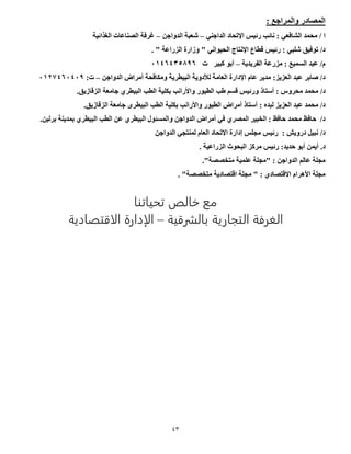 43
: ‫والمراجا‬ ‫الموادر‬
‫الشافعي‬ ‫محمد‬ / ‫ا‬:‫اإلتحا‬ ‫رئي‬ ‫نائب‬‫الداجني‬ ‫د‬–‫الدواجن‬ ‫شعبة‬–‫الغذائية‬ ‫الوناعات‬ ‫غرفة‬
: ‫شلبي‬ ‫توفيق‬ /‫د‬‫اإل‬ ‫قطاع‬ ‫رئي‬. " ‫الزراعة‬ ‫وزار‬ " ‫الحيواني‬ ‫نتاج‬
: ‫السميا‬ ‫عبد‬ /‫م‬‫الفريدية‬ ‫مزرعة‬–‫ت‬ ‫كبير‬ ‫أبو‬9051509651
:‫العزيز‬ ‫عبد‬ ‫صابر‬ /‫د‬‫الدواجن‬ ‫أمراض‬ ‫ومكافحة‬ ‫البيطرية‬ ‫لألدوية‬ ‫العامة‬ ‫اإلدار‬ ‫عام‬ ‫مدير‬–:‫ت‬9002519595
/‫د‬‫محروس‬ ‫محمد‬:‫الطب‬ ‫بكلية‬ ‫واألرانب‬ ‫الطيور‬ ‫طب‬ ‫قسم‬ ‫ورئي‬ ‫أستاب‬‫البيطري‬‫الزقازيق‬ ‫جامعة‬.
/‫د‬‫عبد‬ ‫محمد‬‫لبده‬ ‫العزيز‬:‫الزقازيق‬ ‫جامعة‬ ‫البيطرى‬ ‫الطب‬ ‫بكلية‬ ‫واألرانب‬ ‫الطيور‬ ‫أمراض‬ ‫أستاب‬.
‫ال‬ ‫والمسئول‬ ‫الدواجن‬ ‫أمراض‬ ‫في‬ ‫الموري‬ ‫الخبير‬ : ‫بافظ‬ ‫محمد‬ ‫بافظ‬ /‫د‬‫برلين‬ ‫بمدينة‬ ‫البيطري‬ ‫الطب‬ ‫عن‬ ‫بيطري‬.
/‫د‬‫دروي‬ ‫نبيل‬:‫الدواجن‬ ‫لمنتجي‬ ‫العام‬ ‫االتحاد‬ ‫إدار‬ ‫مجل‬ ‫رئي‬
‫د‬.‫بديد‬ ‫أبو‬ ‫أيمن‬:‫الزراعية‬ ‫البحوث‬ ‫مركز‬ ‫رئي‬.
‫الدواجن‬ ‫عالم‬ ‫مجلة‬:."‫متخووة‬ ‫علمية‬ ‫"مجلة‬
‫االقتوادي‬ ‫األهرام‬ ‫مجلة‬:. "‫متخووة‬ ‫اقتوادية‬ ‫مجلة‬ "
‫ت‬ ‫تحي‬ ‫لص‬ ‫خ‬ ‫مع‬‫و‬
‫لشرقية‬ ‫ا‬ ‫رمة‬ ‫القج‬ ‫الغرفة‬–‫دمة‬ ‫الاققع‬ ‫الإدارة‬
 