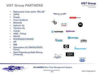 VIST Group  PARTNERS Belorussian Auto works “BELAZ” GPFK Oracle Cisco Systems Motorola Aplicom Oy Tamtron Oy Vulcan OMZ - Group NAVIS ROHDE&SCHWARZ HP IBM Association   GLONASS / GNSS   Forum Saint Petersburg State Mining University 