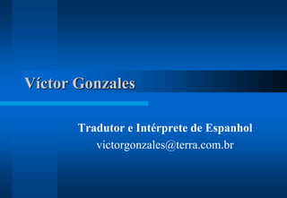 Víctor Gonzales Tradutor e Intérprete de Espanhol victorgonzales@terra.com.br 