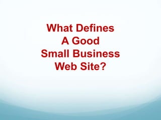 What Defines
   A Good
Small Business
  Web Site?
 