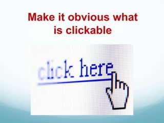 Make it obvious what
    is clickable
 