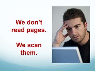 We don’t
read pages.

 We scan
  them.
 