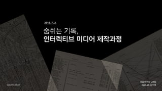 숨쉬는 기록,
인터렉티브 미디어 제작과정
다음카카오 UX팀
exeLab 김수영
2015. 7. 2.
 
