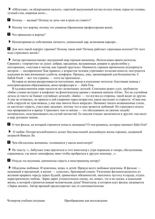 «Облезлая», «в обдерганном пальто», «кроткий выпученный взгляд из-под очков, перья на головке,
тучный стан, широкая нога»...
Почему — жалкая? Почему ее дочь «ни в грош не ставит»?
Потому что жертва, потому что унижена (брошенная профессорская жена).
Что принесено в жертву?
Неповторимая ее собственная личность: уникальный дар, возможная карьера...
Для чего такой портрет героини? Почему такое имя? Почему работает страховым агентом? От чего
надо страховать жизнь?
Автор противопоставляет внутренний мир героини внешнему. Использован прием антитезы.
Сравним с «портретом» ее души: добрая, преданная, вызывающая доверие и дружелюбие у
посторонних, «честная и чистая, как горный хрусталь». Наивность героини иронически подчеркнута
автором — несовременна! Как правило, с возрастом человек утрачивает иллюзии юности, поступается
идеалами во имя жизненных удобств, комфорта. Процесс, увы, закономерный для большинства. С
бабой Олей — вот что странно — этого не произошло...
История ее жизни раскручивается постепенно, вводя в изумление читателя: блестящая певица с
консерваторским образованием, жена профессора и — баба Оля.
В художественном мире писателя нет незначащих деталей. Сочетание режет слух: грубоватое
«баба» словно вступает в конфликт на фонетическом уровне с нежным именем «Оля». Это не случайная
деталь (в тексте не бывает случайных деталей). «Баба» — это взгляд со стороны, такой видят ее другие.
А она не отчаялась, не пришло к ней смирение перед возрастом, какое наступает в старости: «Сама она
себя старухой не чувствовала, у нее еще многое было впереди». Начинает писать возвышенные стихи,
ее настигает страсть, счастливо засыпает, потому что в снах является любимый. Из страхового агента
она превращается в жреца. Страховать чьи-то жизни — это обслуживать их (жизни людей)
материально, подстраховывать на случай несчастий. Ее миссия отныне заключается в другом: она несет
в мир духовное знание.
О чем фильм, на который стремятся попасть женщины? О чем романсы, которые напевает баба Оля?
О любви. Потеря возлюбленного делает бессмысленной дальнейшую жизнь героини, сыгранной
актрисой Вивьен Ли.
Чем обездолены женщины, толпящиеся у кассы кинотеатра?
По тексту: «...бабулька тоже прилетела в этот кинотеатр с утра пораньше и теперь, обездоленная,
спрашивала, где висит киноафиша, явно чтобы пробраться в другую киношку...».
Откуда эта неуемная, девчоночья страсть к иностранному актеру?
Обделены любовью. И мужчины, мужа, и детей. Прежде всего любовью мужчины. В фильме —
надежный и преданный, в жизни — «ушелец», бросивший семью. Увлечение фильмом родилось из
желания прервать череду серых будней, привычных обязанностей, заполнить пустоту в сердце, отдать
нерастраченную любовь. Экран дарит утешительную сказку, но, может, это и не сказка, а идеальная
жизнь, к которой стремится всякая человеческая душа? Кинотеатр, в котором идет фильм, называется
«Экран жизни». Автор иронией предостерегает нас от сентиментализма.
Четвертая учебная ситуация Преображение как восхождение
 