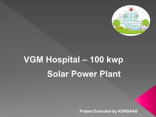 VGM Hospital – 100 kwp
Solar Power Plant
Project Executed by KONDAAS
 