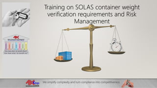 We simplify complexity and turn compliance into competitiveness
Training on SOLAS container weight
verification requirements and Risk
Management
 