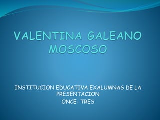 INSTITUCION EDUCATIVA EXALUMNAS DE LA
PRESENTACION
ONCE- TRES
 