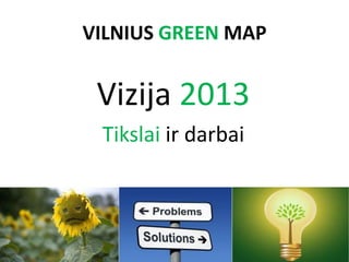 VILNIUS GREEN MAP


 Vizija 2013
 Tikslai ir darbai
 