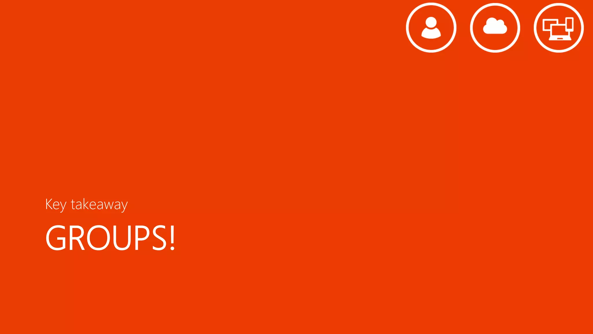 GROUPS!
Key takeaway
 