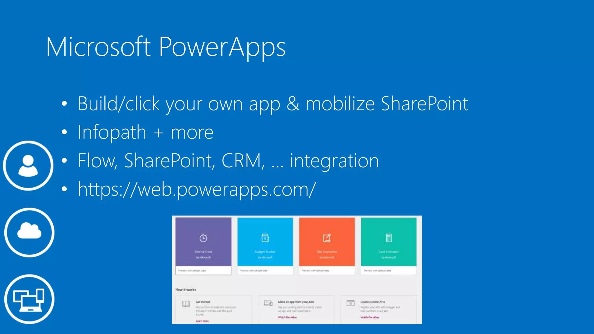 Microsoft PowerApps
• Build/click your own app & mobilize SharePoint
• Infopath + more
• Flow, SharePoint, CRM, … integration
• https://web.powerapps.com/
 