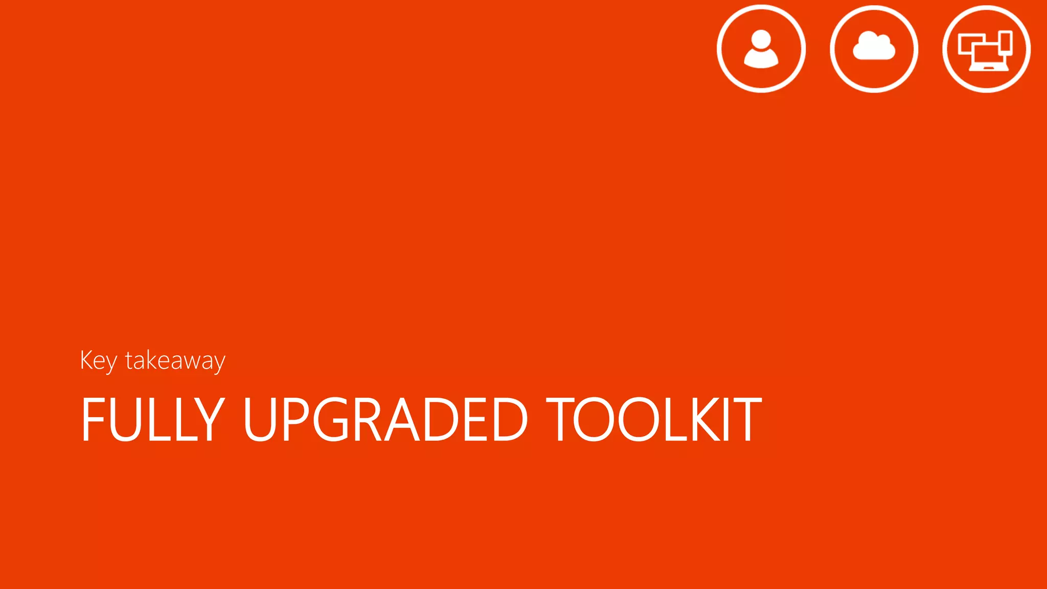 FULLY UPGRADED TOOLKIT
Key takeaway
 