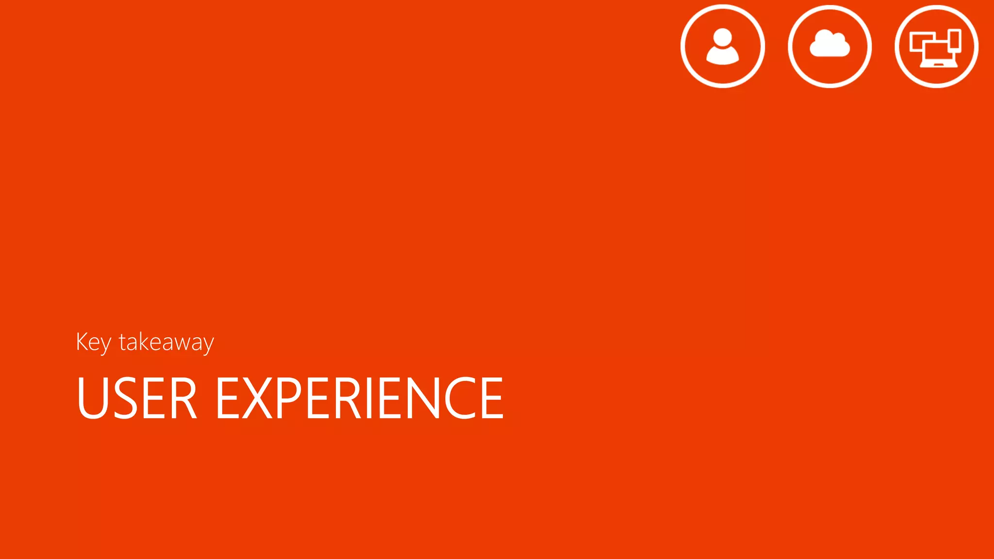 USER EXPERIENCE
Key takeaway
 