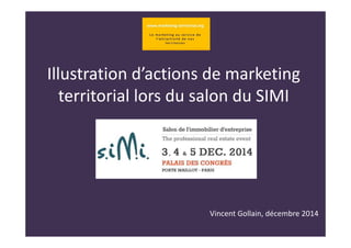 Illustration d’actions de marketing 
territorial lors du salon du SIMI 
Vincent Gollain, décembre 2014 
 