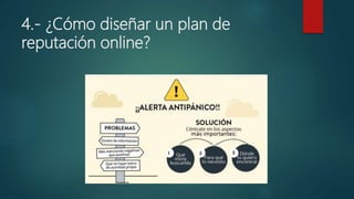 4.- ¿Cómo diseñar un plan de
reputación online?
 