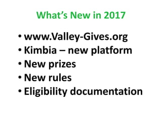 What’s New in 2017
• www.Valley-Gives.org
• Kimbia – new platform
• New prizes
• New rules
• Eligibility documentation
 
