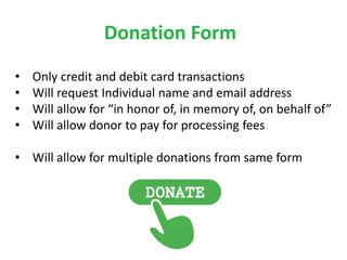 Donation Form
• Only credit and debit card transactions
• Will request Individual name and email address
• Will allow for ...