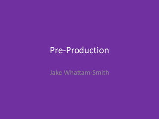 Pre-Production
Jake Whattam-Smith
 